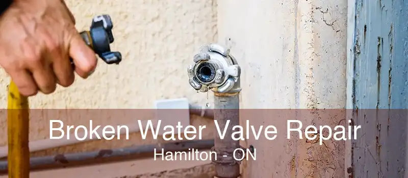 Broken Water Valve Repair Hamilton - ON