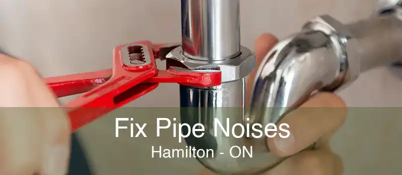 Fix Pipe Noises Hamilton - ON